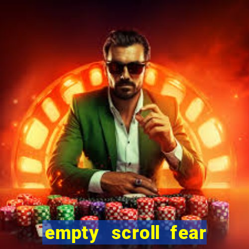 empty scroll fear and hunger best use